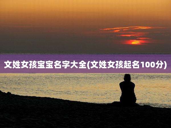文姓女孩宝宝名字大全(文姓女孩起名100分)