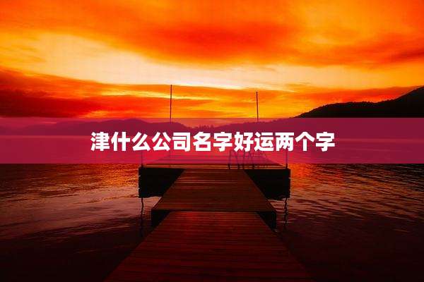 津什么公司名字好运两个字