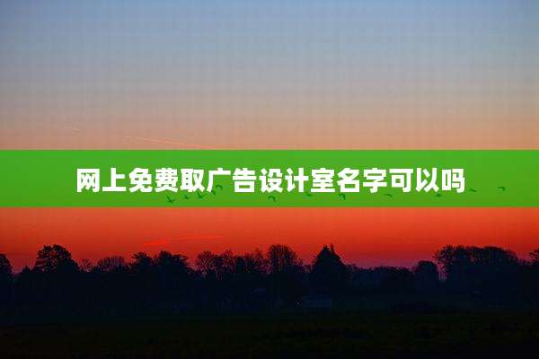 网上免费取广告设计室名字可以吗