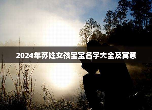 2024年苏姓女孩宝宝名字大全及寓意
