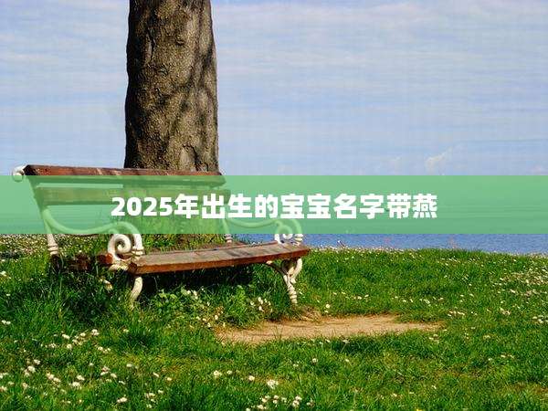 2025年出生的宝宝名字带燕