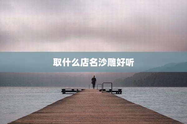 取什么店名沙雕好听