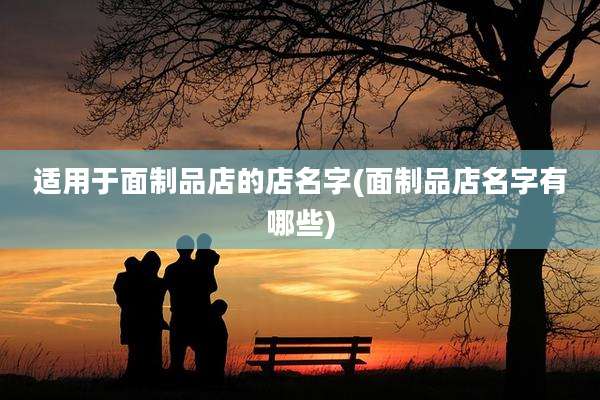 适用于面制品店的店名字(面制品店名字有哪些)
