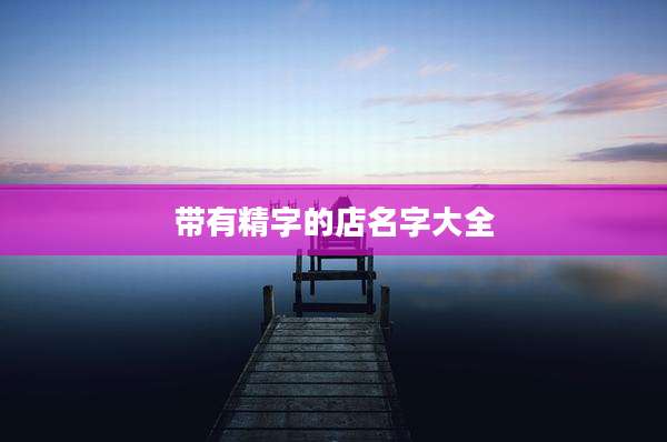 带有精字的店名字大全