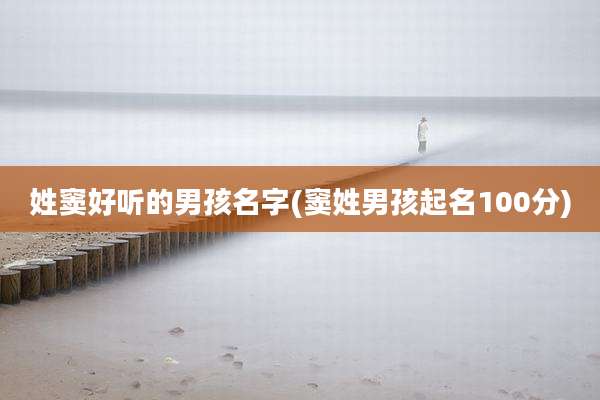 姓窦好听的男孩名字(窦姓男孩起名100分)