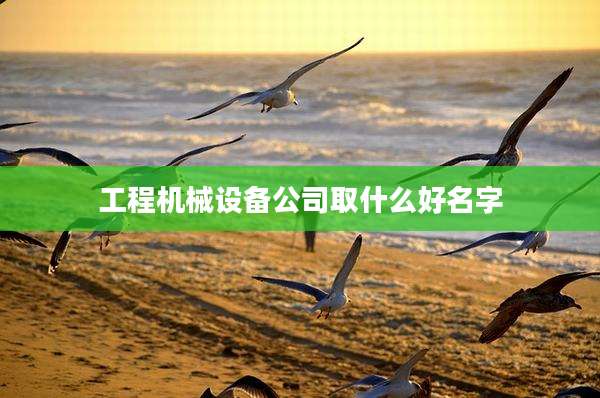 工程机械设备公司取什么好名字