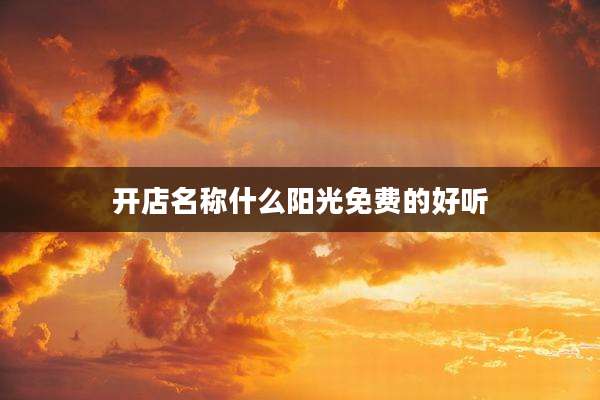 开店名称什么阳光免费的好听