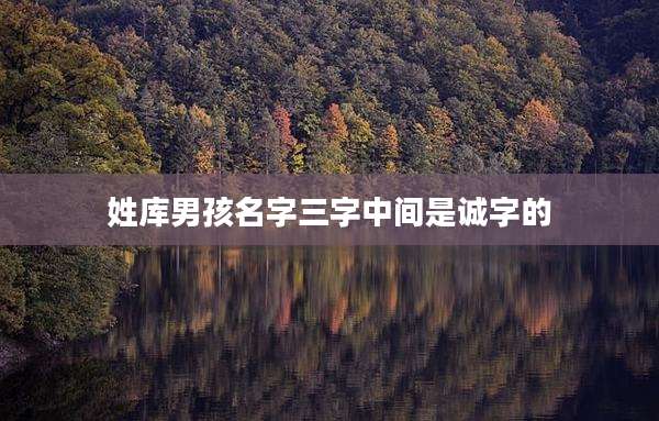 姓库男孩名字三字中间是诚字的