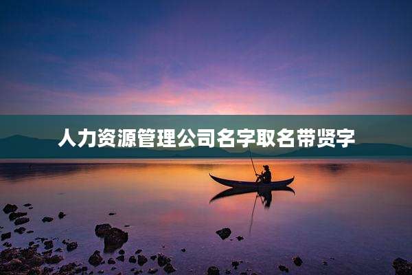 人力资源管理公司名字取名带贤字