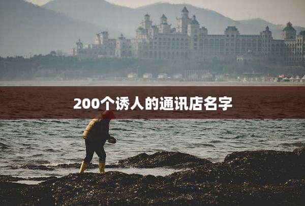 200个诱人的通讯店名字
