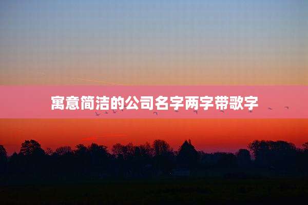 寓意简洁的公司名字两字带歌字