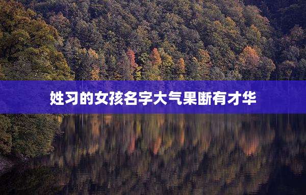姓习的女孩名字大气果断有才华