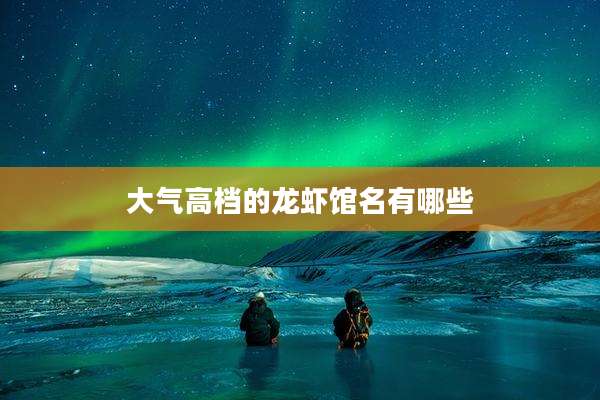 大气高档的龙虾馆名有哪些