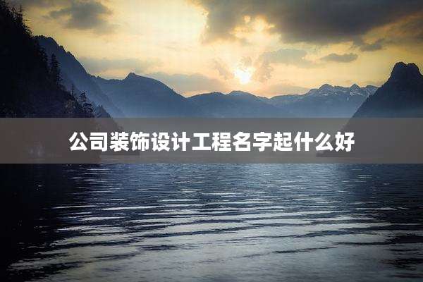公司装饰设计工程名字起什么好