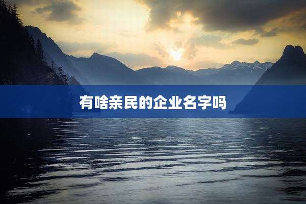 有啥亲民的企业名字吗