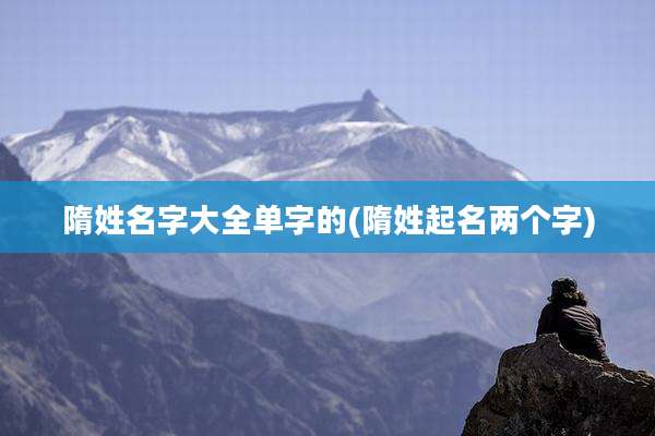 隋姓名字大全单字的(隋姓起名两个字)