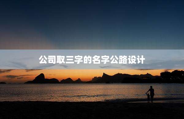 公司取三字的名字公路设计