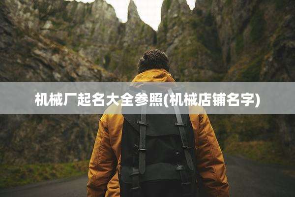 机械厂起名大全参照(机械店铺名字)