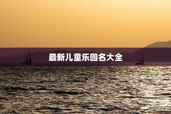 最新儿童乐园名大全