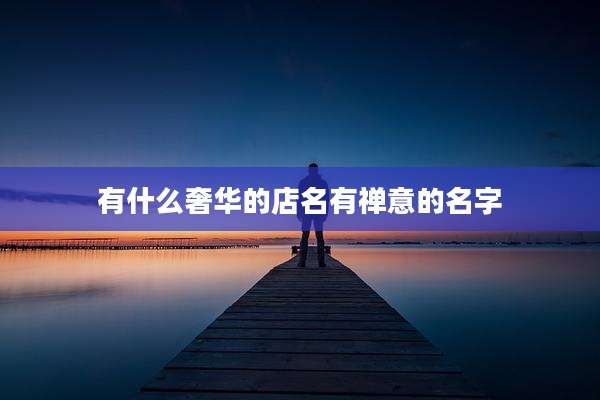 有什么奢华的店名有禅意的名字