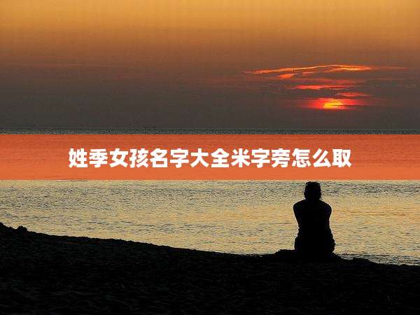 姓季女孩名字大全米字旁怎么取