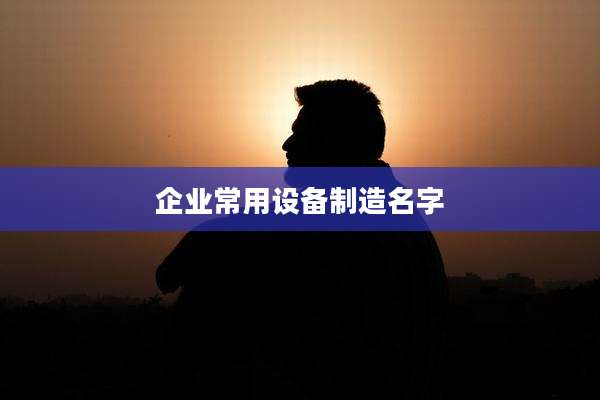 企业常用设备制造名字