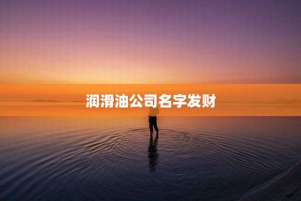 润滑油公司名字发财