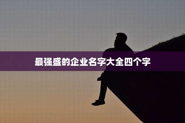 最强盛的企业名字大全四个字