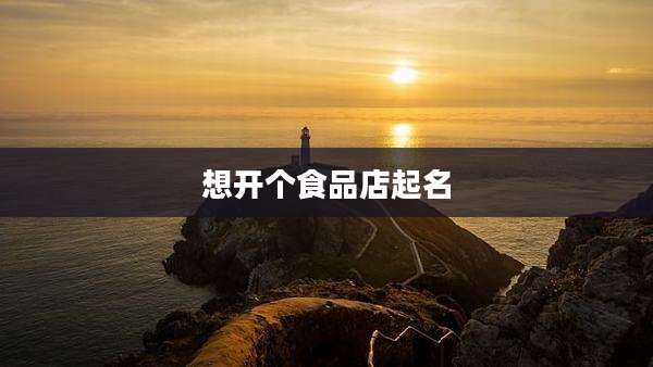 想开个食品店起名