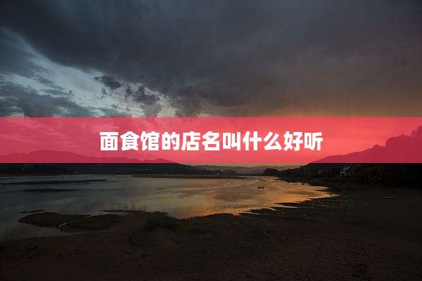 面食馆的店名叫什么好听