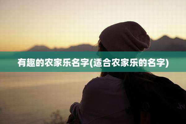 有趣的农家乐名字(适合农家乐的名字)