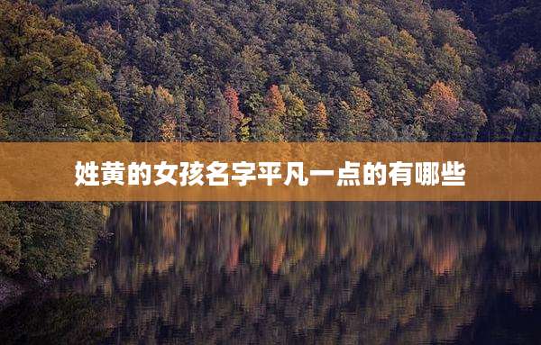 姓黄的女孩名字平凡一点的有哪些
