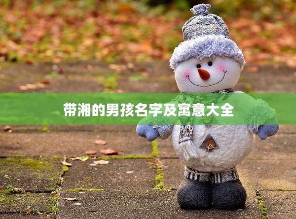 带湘的男孩名字及寓意大全