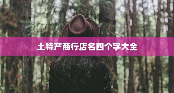 土特产商行店名四个字大全