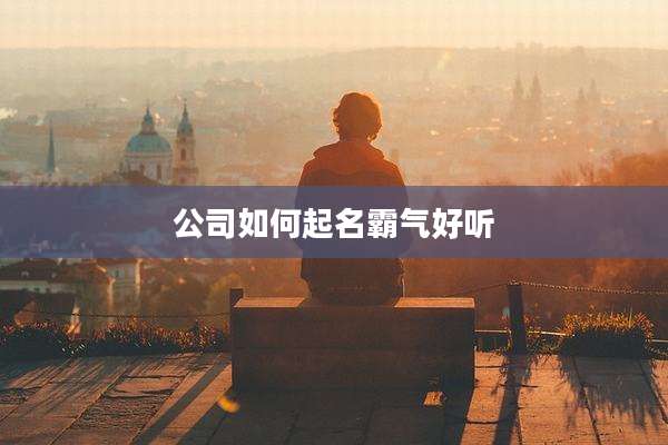 公司如何起名霸气好听