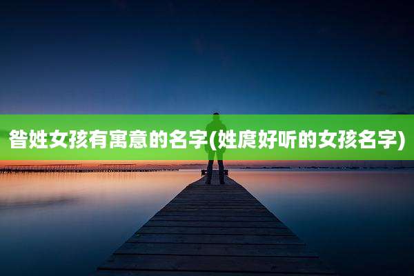 昝姓女孩有寓意的名字(姓庹好听的女孩名字)