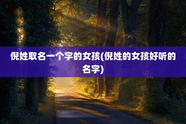倪姓取名一个字的女孩(倪姓的女孩好听的名字)