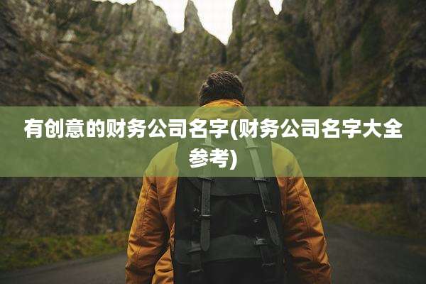 有创意的财务公司名字(财务公司名字大全参考)