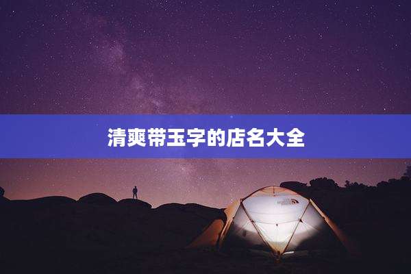 清爽带玉字的店名大全