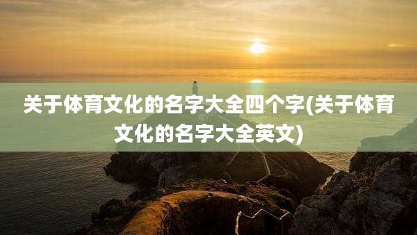 关于体育文化的名字大全四个字(关于体育文化的名字大全英文)