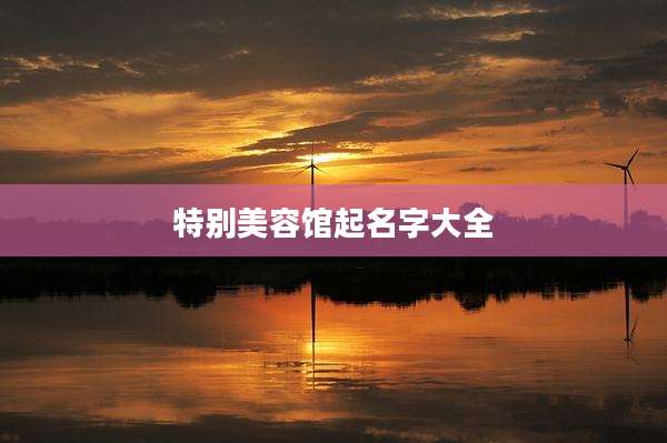 特别美容馆起名字大全