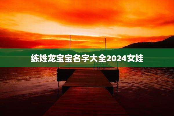 练姓龙宝宝名字大全2024女娃