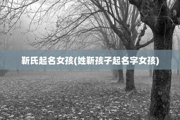 靳氏起名女孩(姓靳孩子起名字女孩)