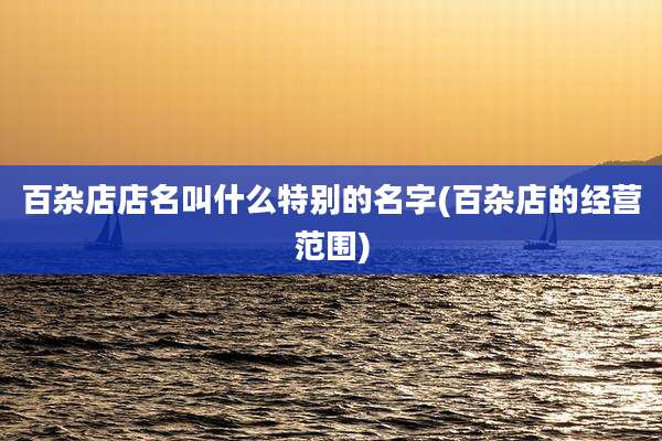 百杂店店名叫什么特别的名字(百杂店的经营范围)