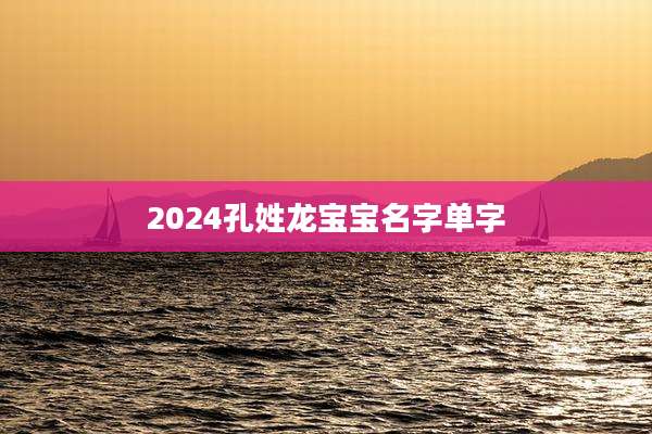 2024孔姓龙宝宝名字单字