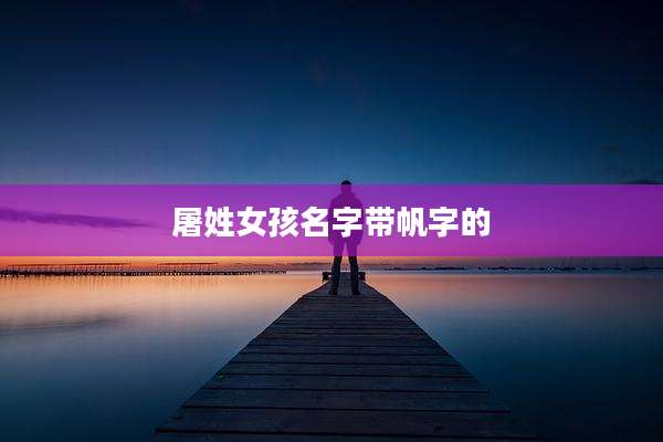 屠姓女孩名字带帆字的