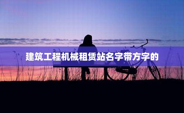 建筑工程机械租赁站名字带方字的