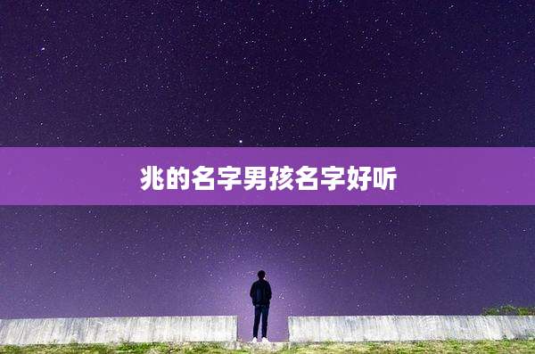 兆的名字男孩名字好听