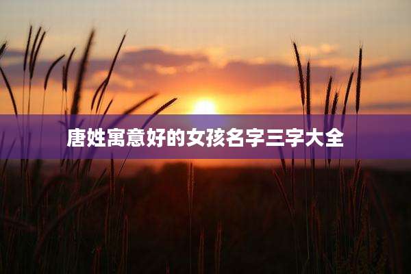 唐姓寓意好的女孩名字三字大全