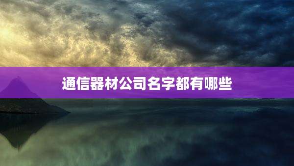 通信器材公司名字都有哪些